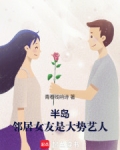 半岛邻居女友是大势艺人全文免费阅读