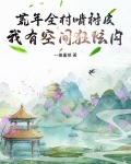 荒年全村啃树皮，我有空间狂炫肉